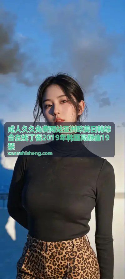 韩国高颜值19禁 - 成人久久免费网站